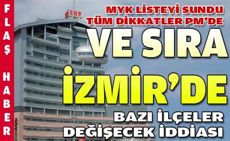 CHP İzmir'de 18 ilçe için nefesler tutuldu!