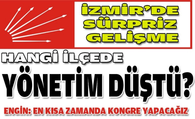 CHP İzmir'de o ilçede sil baştan!