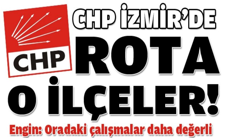 CHP'de rota 'o' ilçeler!