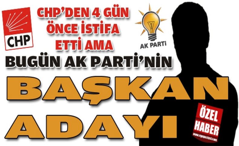 CHP'den istifa etti AK Parti'nin adayı oldu!