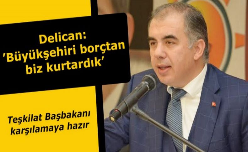 Delican: 'Büyükşehiri borçtan biz kurtardık!'