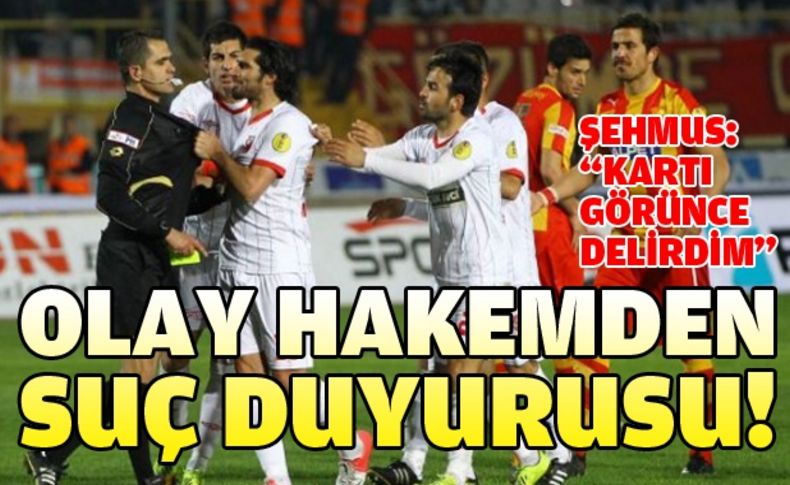 Derbinin hakemi Şehmus'tan şikayetçi oldu