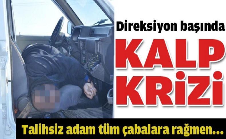 Direksiyon başında kalp krizi geçirip öldü