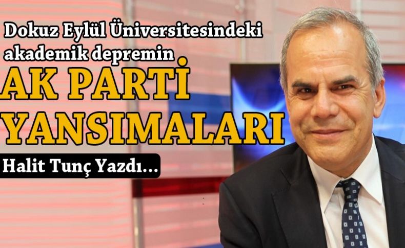 Dokuz Eylül Üniversitesindeki akademik depremin AK Parti yansımaları