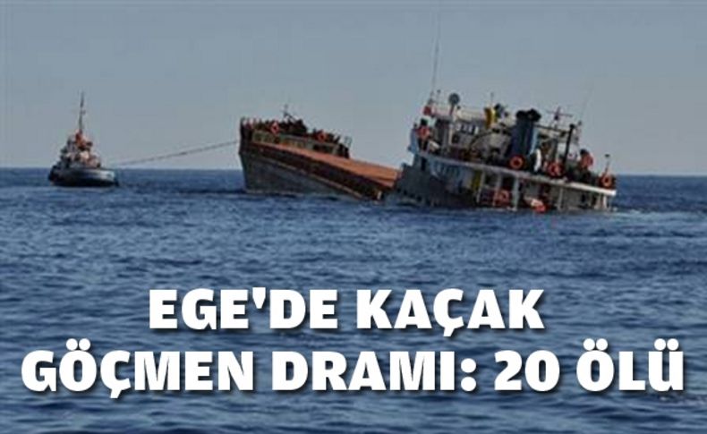 Ege'de kaçak göçmen dramı: 20 ölü