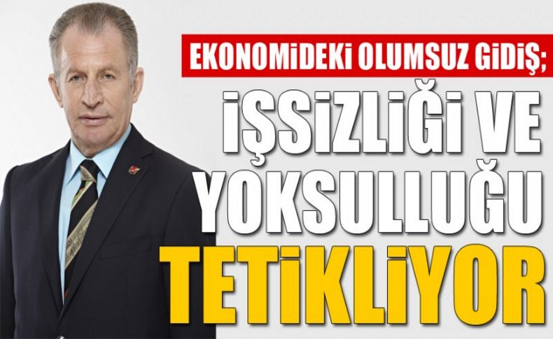 Ekonomideki olumsuz gidiş;işsizliği ve yoksulluğu tetikliyor...