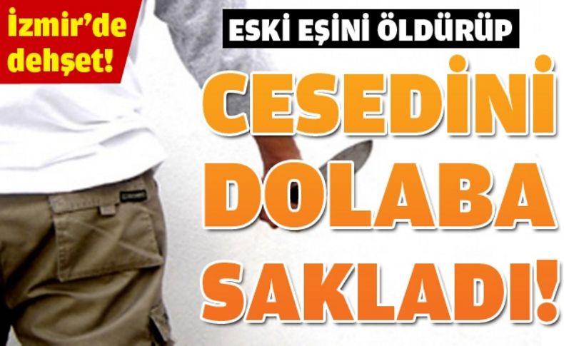 Eski eşini öldürdü, cesedi dolaba sakladı