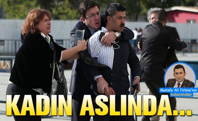 Kadın aslında…