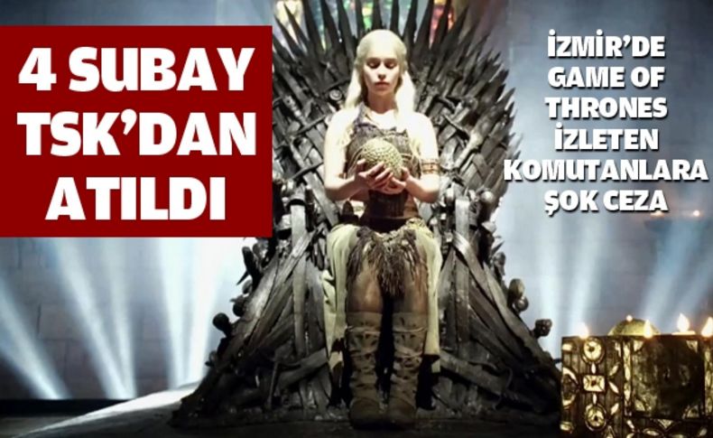 Game of Thrones’da 4 subay ‘oyun dışı’