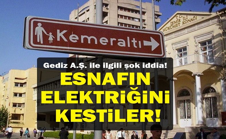 Gediz Elektrik ile ilgili şok iddia! Kemeraltı’nda bazı esnafın elektriğini kestiler