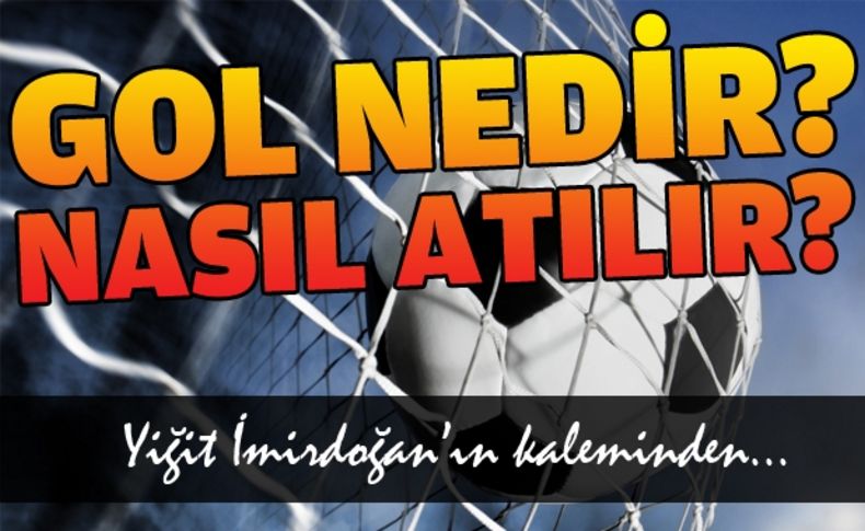 Gol nedi? Nasıl atılır'