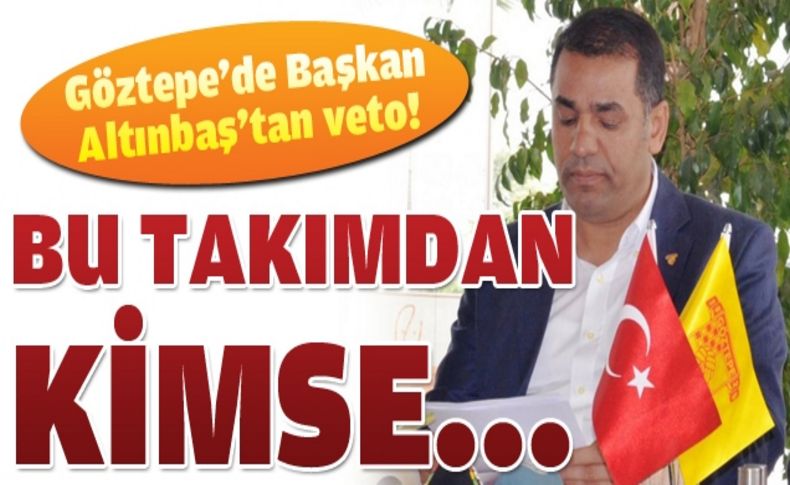 Göztepe'de Başkan Altınbaş'tan veto!
