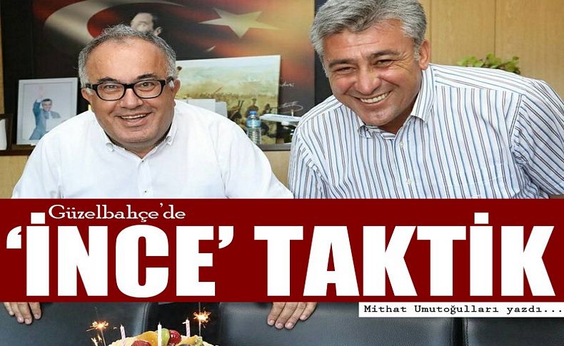 Güzelbahçe'de 'İnce' taktik