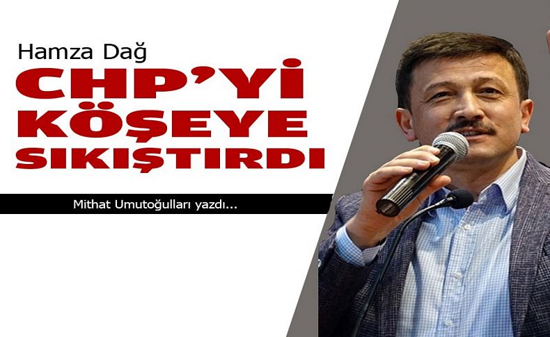 Hamza Dağ CHP'yi köşeye sıkıştırdı