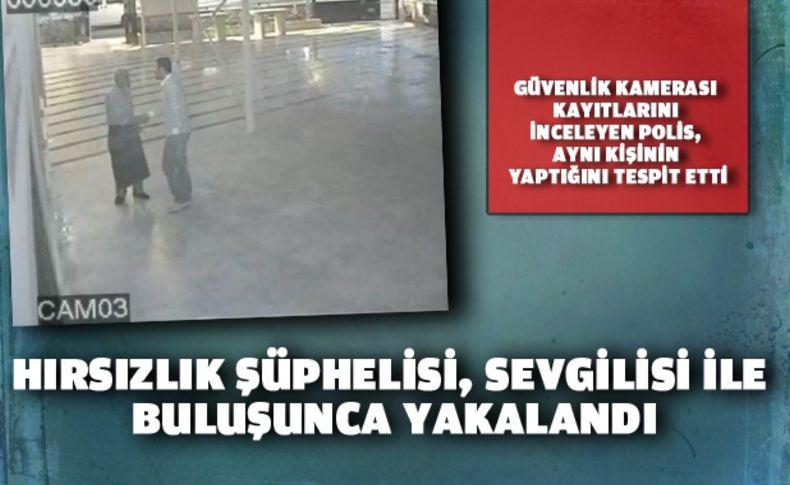 Hırsızlık şüphelisi, sevgilisi ile buluşunca yakalandı