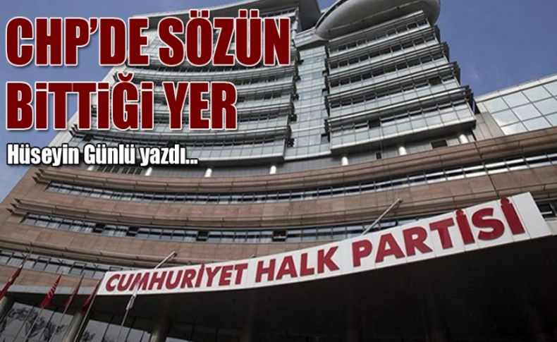 Hüseyin Günlü yazdı... 'CHP’de sözün bittiği yer'