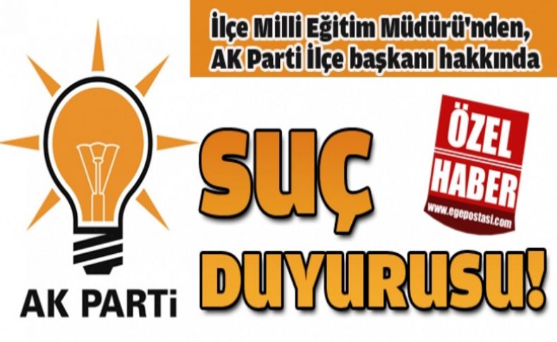 İlçe Milli Eğitim Müdürü'nden, AK Parti İlçe başkanı hakkında suç duyurusu