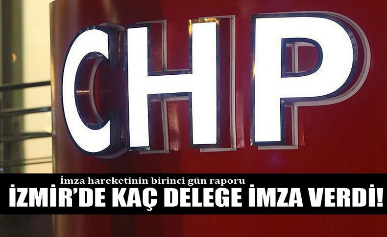 İmza hareketinin birinci gün raporu! İzmir'de kaç delege imza verdi'