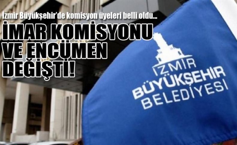 İzmir Büyükşehir’de komisyon üyeleri belli oldu... İmar Komisyonu ve Encümen değişti!