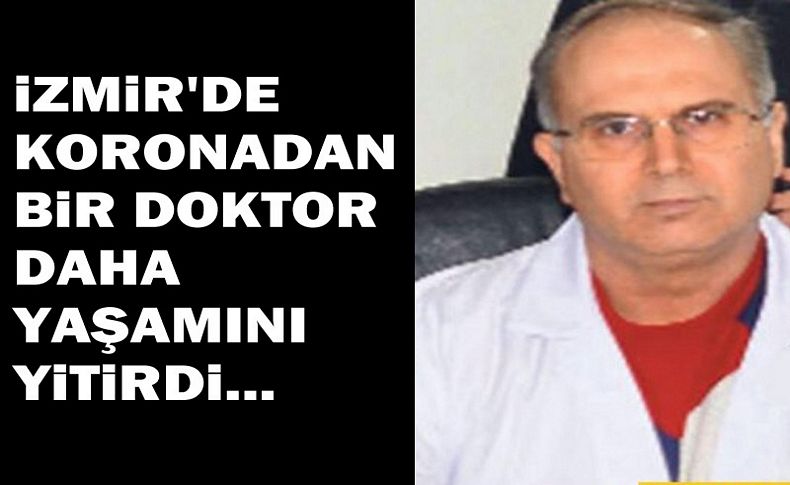 İzmir'de koronadan bir doktor daha yaşamını yitirdi