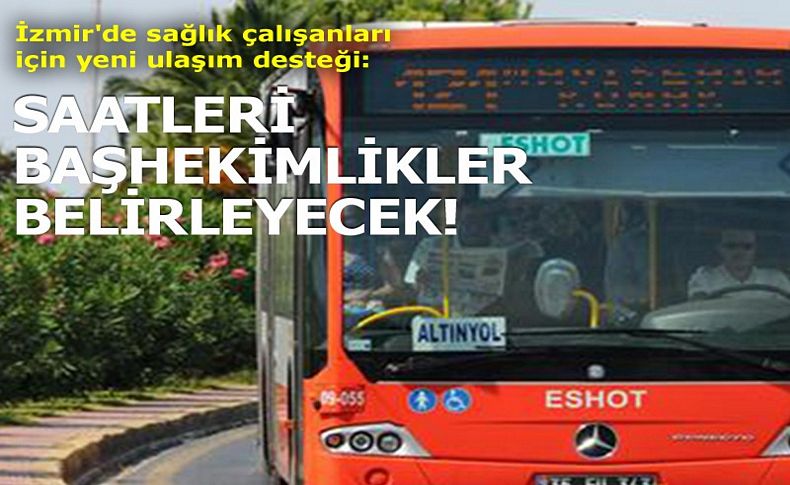 İzmir'de sağlık çalışanları için yeni ulaşım desteği: Saatleri başhekimlikler belirleyecek!