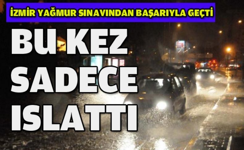 İzmir yağmur sınavından başarıyla geçti