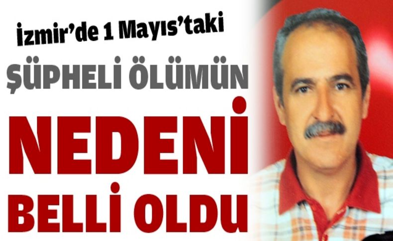 İzmir'de 1 Mayıs'taki ölümün nedeni kalp krizi