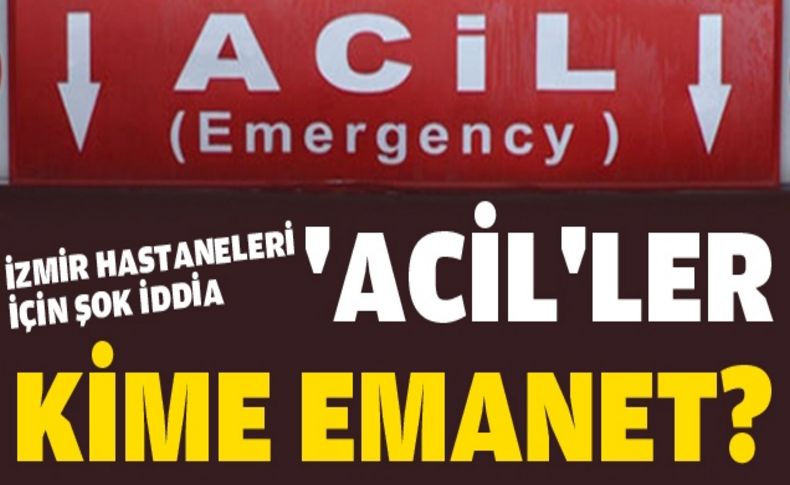 İzmir’de Ruh Sağlığı Bozuk Hekimlerin Acil Serviste Görevlendirildiği İddiası