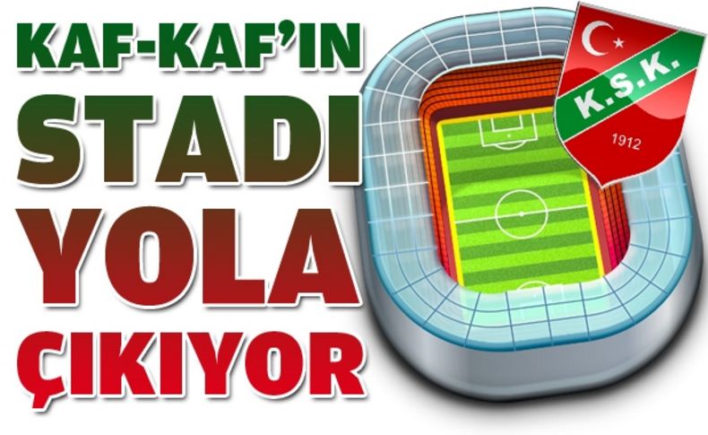 Kaf-Kaf'ın stadı yola çıkıyor!