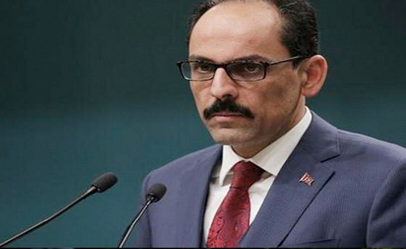 Kalın: Bu açıkça bir kaos yaratma girişimidir