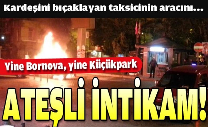 Kardeşini bıçaklayan taksicinin aracını ateşe verdi