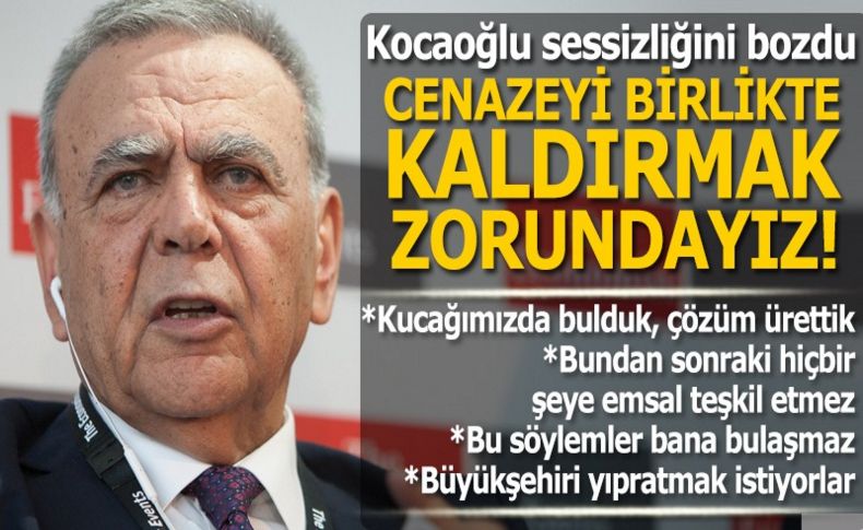 Kocaoğlu: Cenazeyi birlikte kaldırmak zorundayız