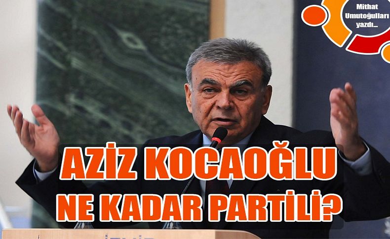 Kocaoğlu ne kadar partili...