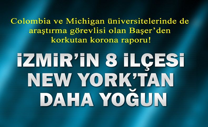 Korkutan koronavirüs raporu! İzmir'in 8 ilçesi New York'tan daha yoğun