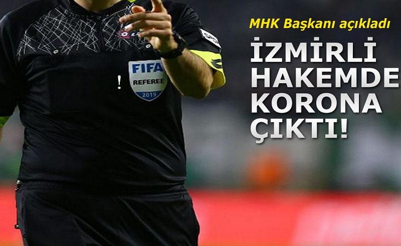 MHK Başkanı açıkladı: İzmirli hakemde korona çıktı!