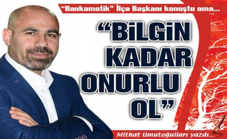 Umutoğulları yazdı: 'Bilgin kadar onurlu ol'