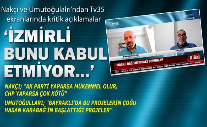 Nakçı ve Umutoğulları’ndan TV35 ekranlarında kritik açıklamalar