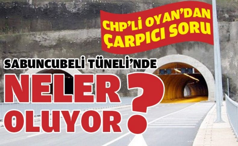 Oğuz Oyan'dan Sabuncubeli Tüneli ile ilgili kritik sorular