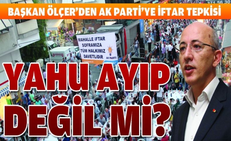 Ölçer: “İftar sofrasında siyaset mi olurmuş'“