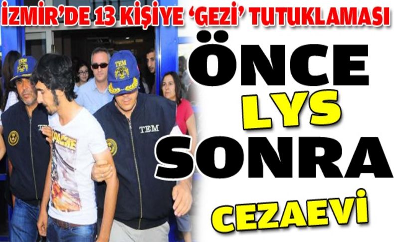 Önce LYS sonra cezaeviİzmir'de 13 'gezi' tutuklaması