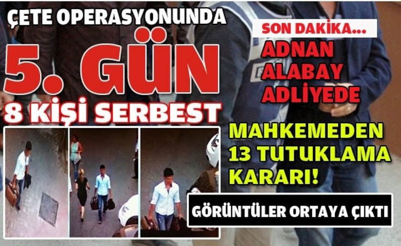 Operasyonda 5'inci gün: 8 kişi serbest 13 tutuklama