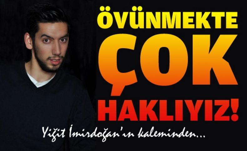Övünmekte çok haklıyız!