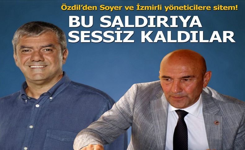 Özdil’den Soyer ve İzmirli yöneticilere sitem!