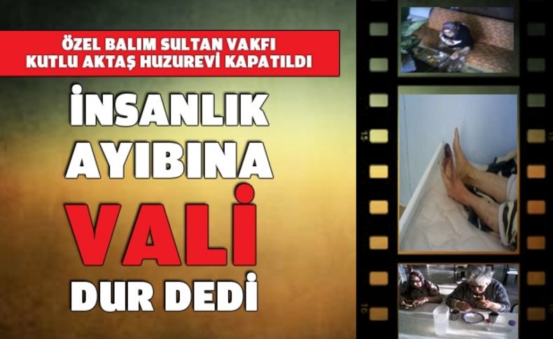 Özel Balım Sultan Vakfı Kutlu Aktaş Huzurevi Kapatıldı