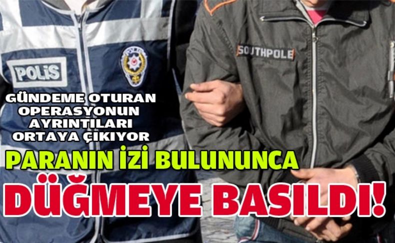 Paranın izi bulununca polis düğmeye bastı