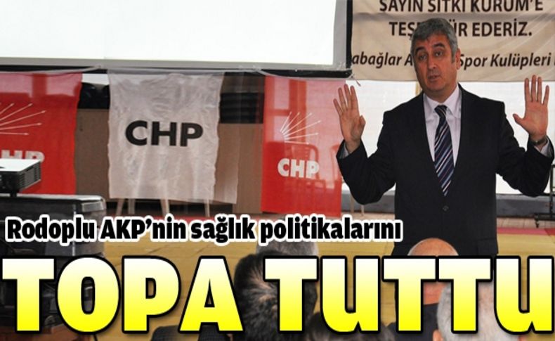Rodoplu AKP’nin sağlık politikalarını topa tuttu!