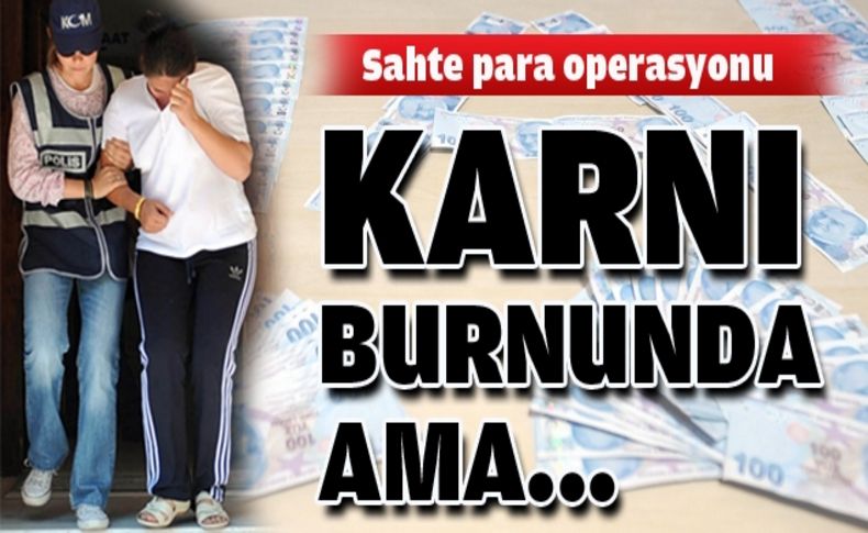 Sekiz aylık hamile kadın ve imam nikahlı eşi sahte paralarla yakalandı