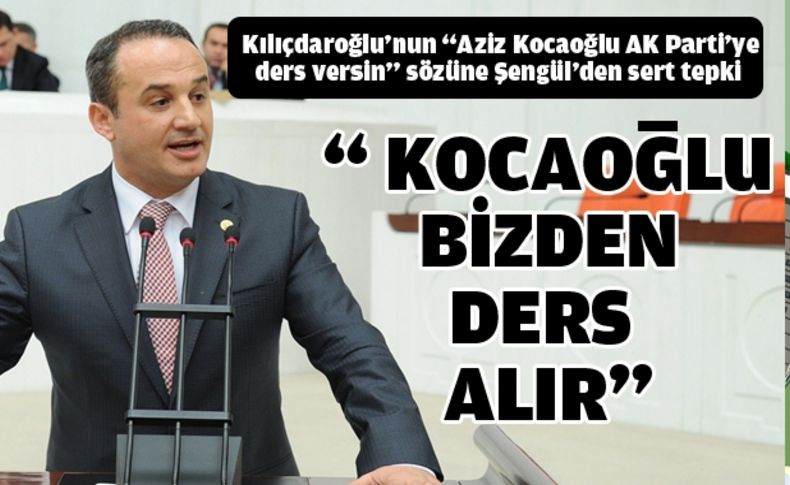 Şengül “Aziz Kocaoğlu bizden ders alır ”