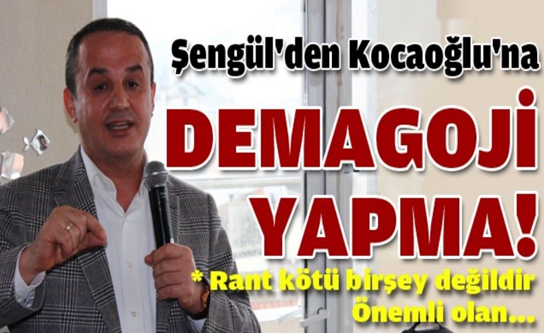 Şengül'den Kocaoğlu'na:Demagoji yapma!