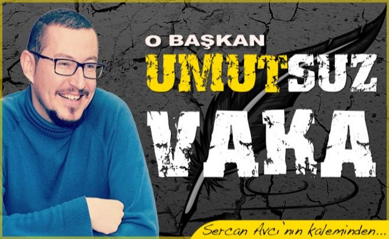 Sercan Avcı yazdı: 'Umut'suz vaka!